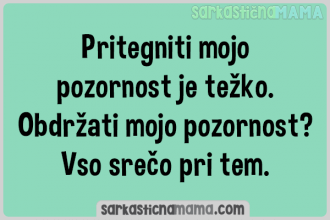 Pritegniti mojo pozornost je težko